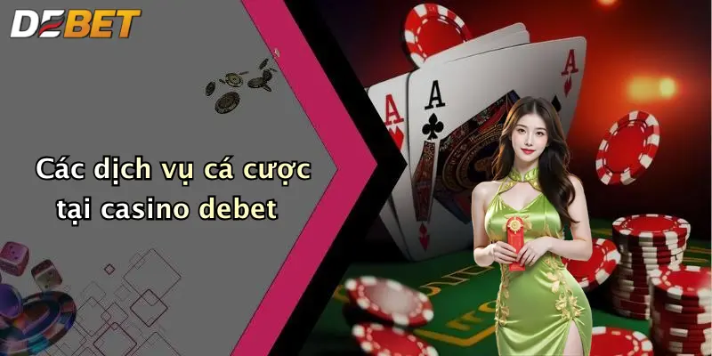 Các dịch vụ cá cược tại casino debet
