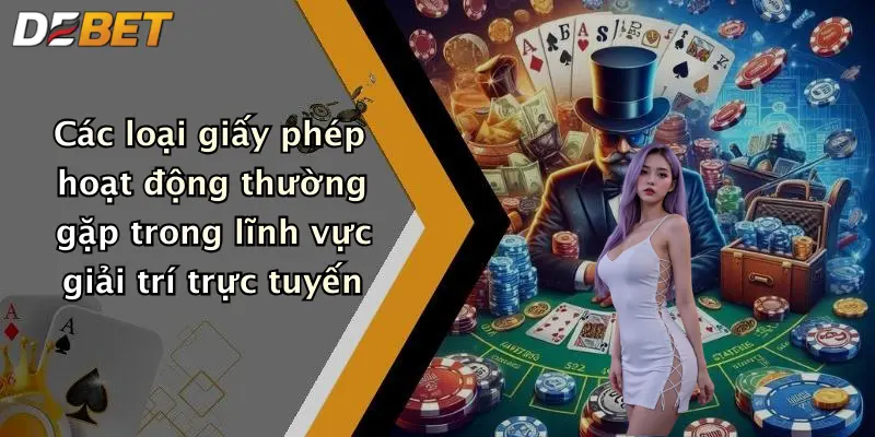 Các loại giấy phép hoạt động thường gặp trong lĩnh vực giải trí trực tuyến