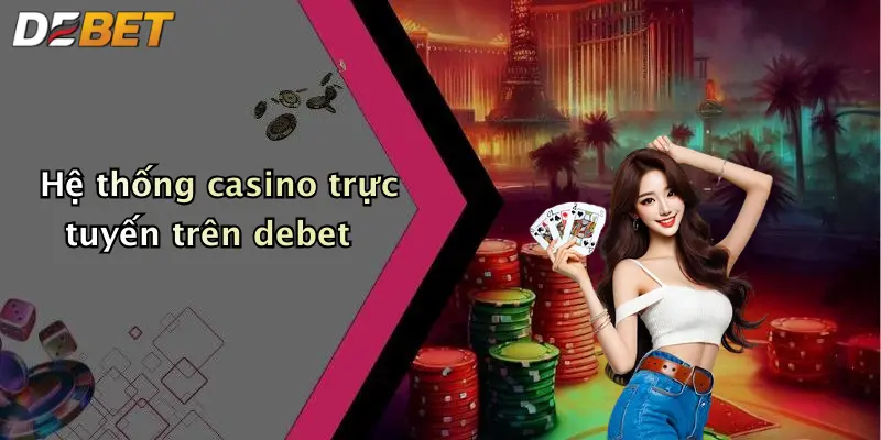 Hệ thống casino trực tuyến trên debet