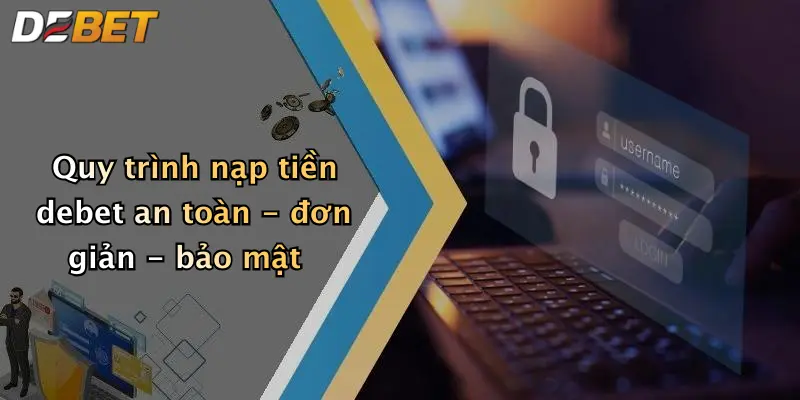 Quy trình nạp tiền debet an toàn - đơn giản - bảo mật