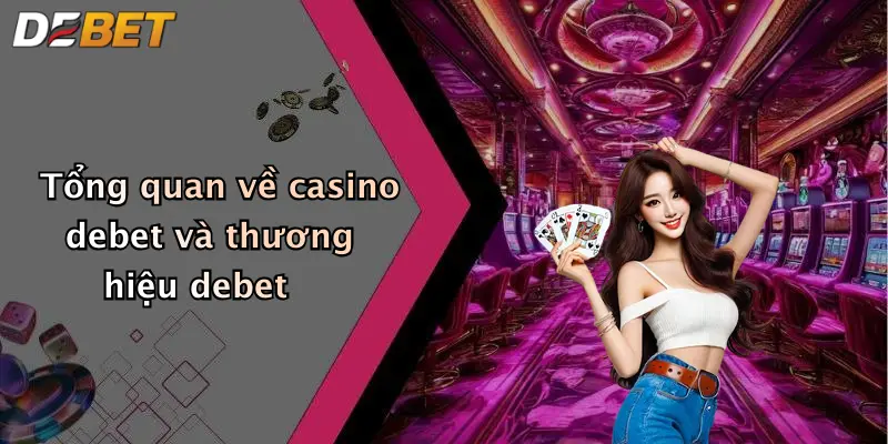 Tổng quan về casino debet và thương hiệu debet